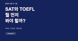 SAT와 TOEFL — 완전히 다른 두 시험, 뭘 먼저 봐야 할까?